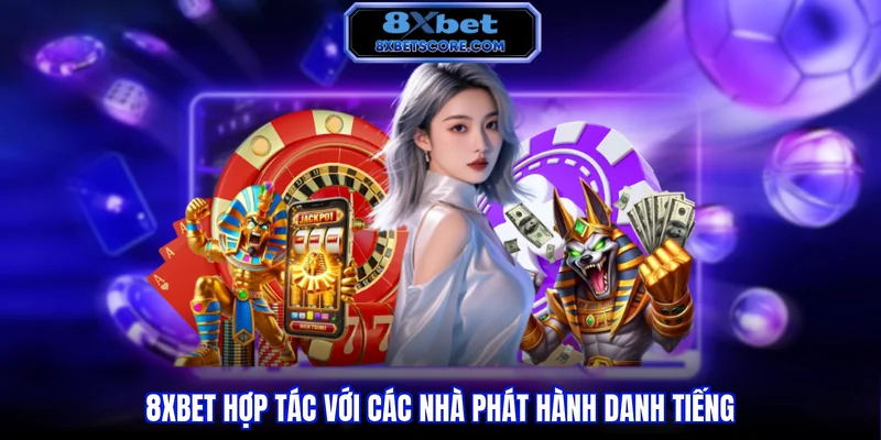 Casino 8XBET 8xbet hợp tác với các nhà phát hành danh tiếng