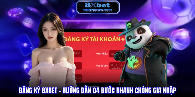 Đăng Ký 8XBET - Hướng Dẫn 04 Bước Nhanh Chóng Gia Nhập Đăng ký 8xbet - Hướng dẫn 4 bước nhanh chóng gia nhập