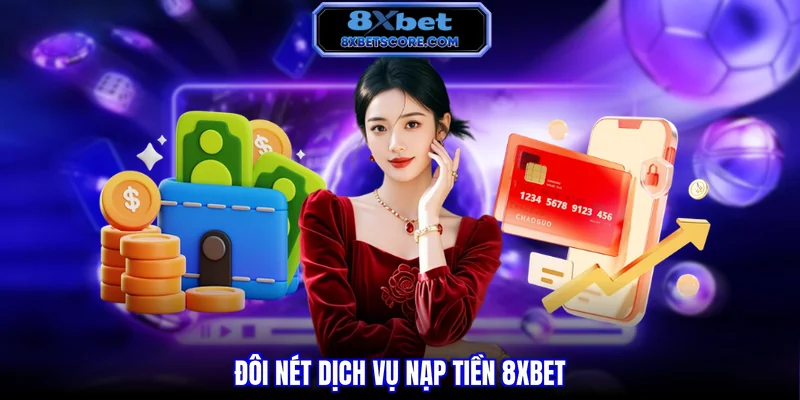 Nạp Tiền 8XBET - Hướng Dẫn Nhiều Phương Thức Chi Tiết Đôi nét dịch vụ nạp tiền 8XBET