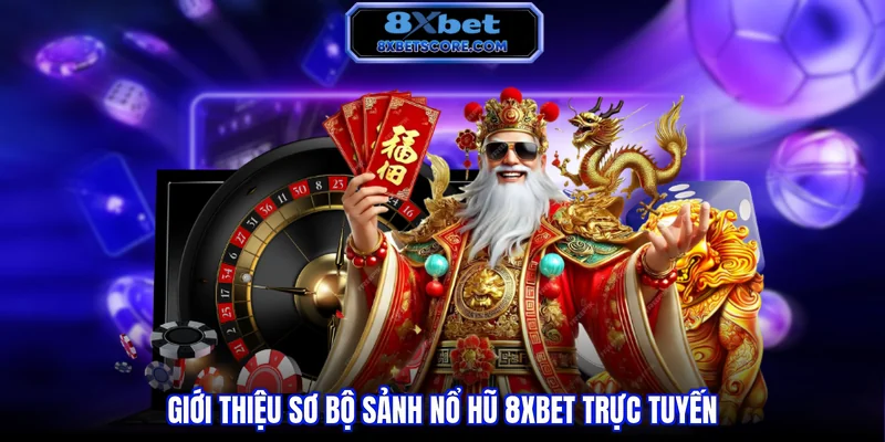 Nổ hũ 8XBET Giới thiệu sơ bộ sảnh nổ hũ 8xbet trực tuyến