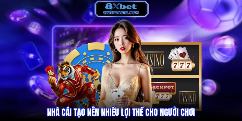 Casino 8XBET Nhà cái tạo nên nhiều lợi thế cho người chơi