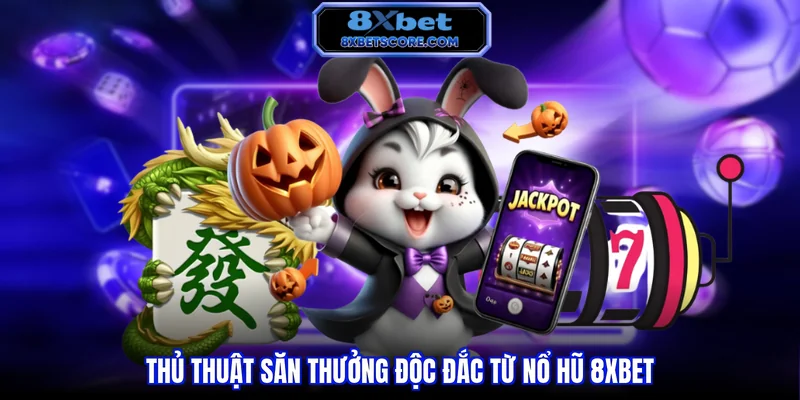 Nổ hũ 8XBET Thủ thuật săn thưởng độc đắc từ nổ hũ 8xbet