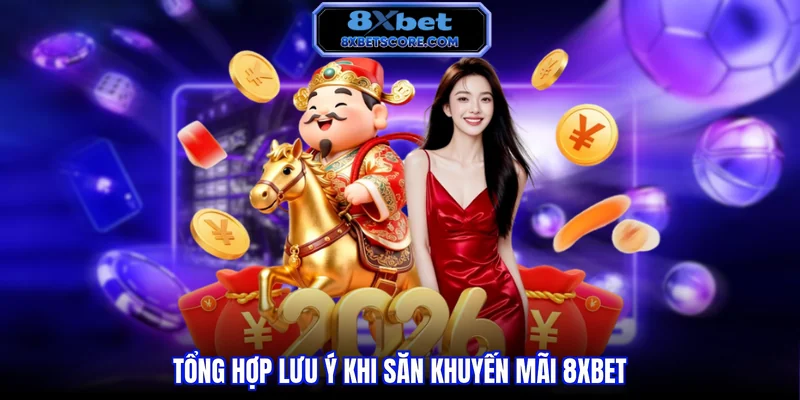 Tổng hợp lưu ý khi săn khuyến mãi 8XBET
