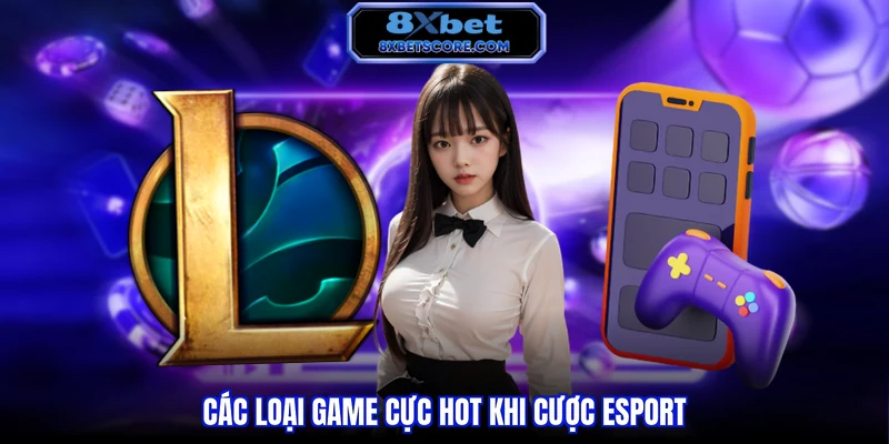Các loại game cực hot khi cược esport