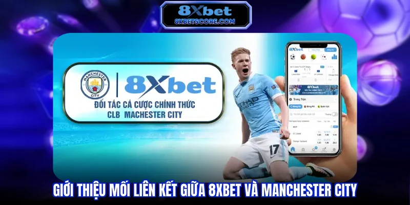 8XBET Mancity - Soi Kèo Và Phân Tích Manchester City Chi Tiết Giới thiệu mối liên kết giữa 8XBET và Manchester City