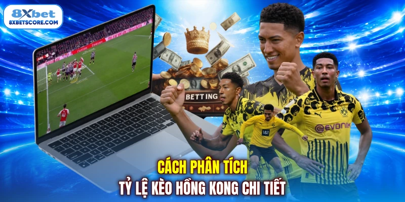 Cách phân tích tỷ lệ kèo Hồng Kong chi tiết